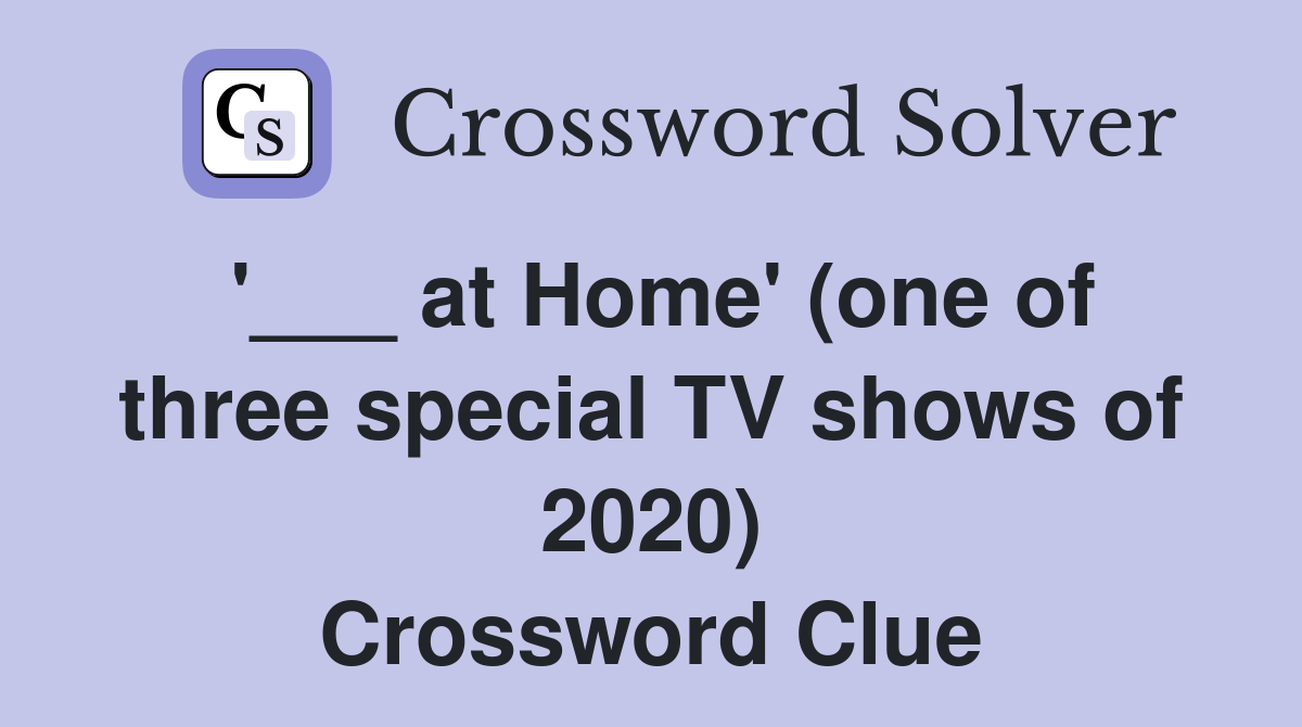 at Home' (one of three special TV shows of 2020) Crossword Clue